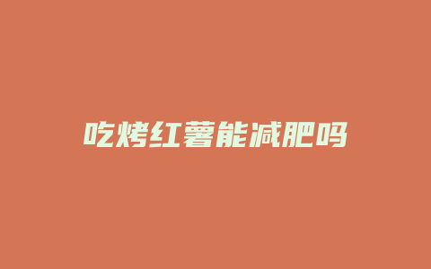 吃烤红薯能减肥吗