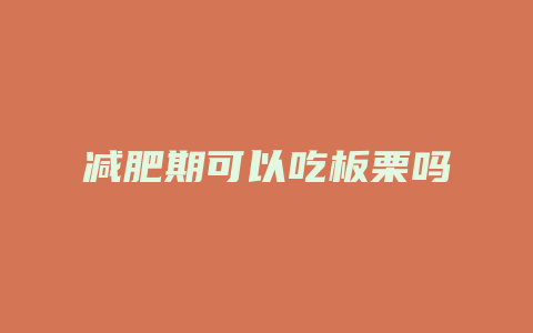 减肥期可以吃板栗吗