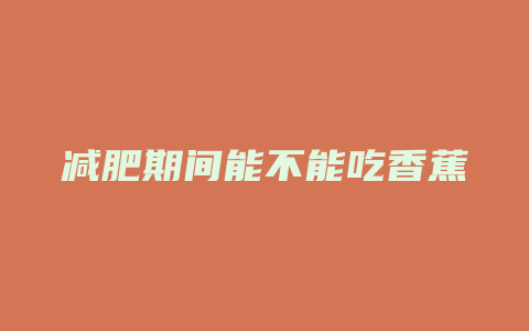 减肥期间能不能吃香蕉