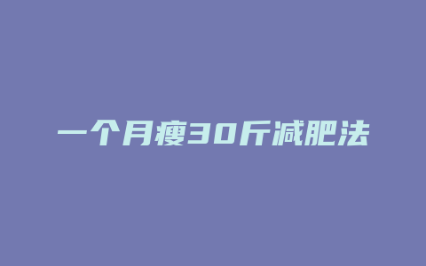 一个月瘦30斤减肥法