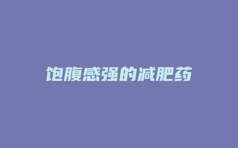 饱腹感强的减肥药