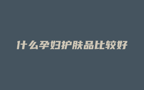 什么孕妇护肤品比较好