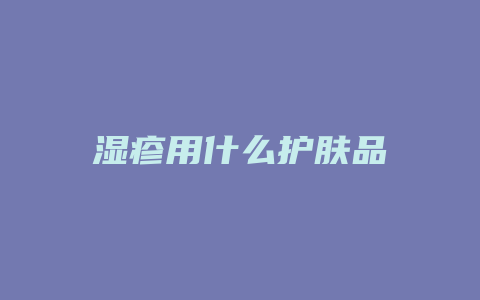 湿疹用什么护肤品