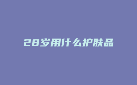 28岁用什么护肤品