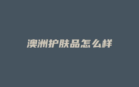 澳洲护肤品怎么样