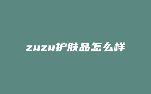 zuzu护肤品怎么样