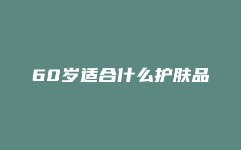 60岁适合什么护肤品