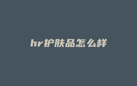 hr护肤品怎么样