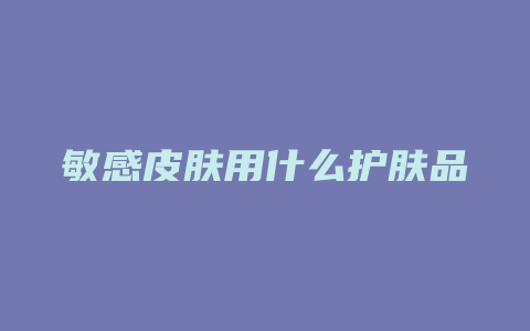 敏感皮肤用什么护肤品