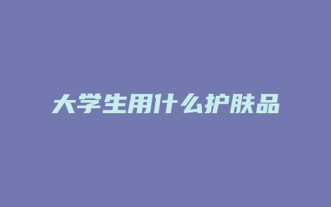 大学生用什么护肤品