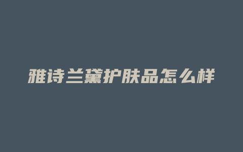 雅诗兰黛护肤品怎么样